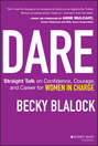 Dare. Straight Talk on Confidence, Courage, and Career for Women in Charge