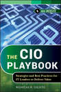 The CIO Playbook. Strategies and Best Practices for IT Leaders to Deliver Value