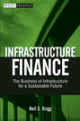 Infrastructure Finance. The Business of Infrastructure for a Sustainable Future