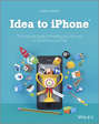 Idea to iPhone. The essential guide to creating your first app for the iPhone and iPad