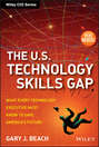 The U.S. Technology Skills Gap. What Every Technology Executive Must Know to Save America's Future