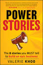 Power Stories. The 8 Stories You Must Tell to Build an Epic Business