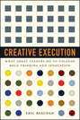Creative Execution. What Great Leaders Do to Unleash Bold Thinking and Innovation