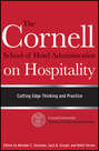 The Cornell School of Hotel Administration on Hospitality. Cutting Edge Thinking and Practice