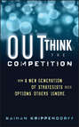 Outthink the Competition. How a New Generation of Strategists Sees Options Others Ignore