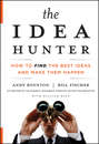 The Idea Hunter. How to Find the Best Ideas and Make them Happen