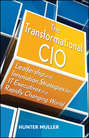 The Transformational CIO. Leadership and Innovation Strategies for IT Executives in a Rapidly Changing World
