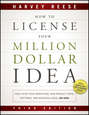 How to License Your Million Dollar Idea. Cash In On Your Inventions, New Product Ideas, Software, Web Business Ideas, And More
