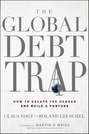 The Global Debt Trap. How to Escape the Danger and Build a Fortune