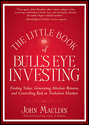 The Little Book of Bull's Eye Investing. Finding Value, Generating Absolute Returns, and Controlling Risk in Turbulent Markets