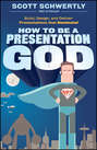 How to be a Presentation God. Build, Design, and Deliver Presentations that Dominate