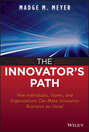 The Innovator's Path. How Individuals, Teams, and Organizations Can Make Innovation Business-as-Usual