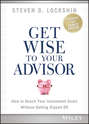 Get Wise to Your Advisor. How to Reach Your Investment Goals Without Getting Ripped Off