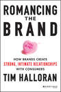 Romancing the Brand. How Brands Create Strong, Intimate Relationships with Consumers