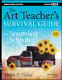 The Art Teacher's Survival Guide for Secondary Schools. Grades 7-12
