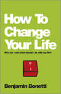 How To Change Your Life. Who am I and what should I do with my life?