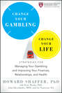 Change Your Gambling, Change Your Life. Strategies for Managing Your Gambling and Improving Your Finances, Relationships, and Health