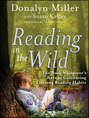 Reading in the Wild. The Book Whisperer's Keys to Cultivating Lifelong Reading Habits