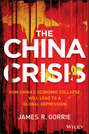 The China Crisis. How China's Economic Collapse Will Lead to a Global Depression