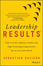 Leadership Results. How to Create Adaptive Leaders and High-Performing Organisations for an Uncertain World