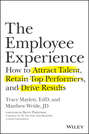 The Employee Experience. How to Attract Talent, Retain Top Performers, and Drive Results