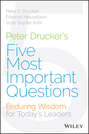 Peter Drucker's Five Most Important Questions. Enduring Wisdom for Today's Leaders