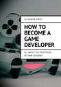 How to become a game developer. All about the profession of game designer