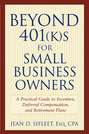 Beyond 401(k)s for Small Business Owners. A Practical Guide to Incentive, Deferred Compensation, and Retirement Plans