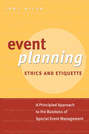 Event Planning Ethics and Etiquette. A Principled Approach to the Business of Special Event Management