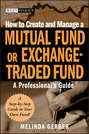 How to Create and Manage a Mutual Fund or Exchange-Traded Fund. A Professional's Guide