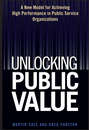 Unlocking Public Value. A New Model For Achieving High Performance In Public Service Organizations