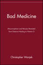 Bad Medicine. Misconceptions and Misuses Revealed, from Distance Healing to Vitamin O