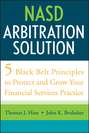 NASD Arbitration Solution. Five Black Belt Principles to Protect and Grow Your Financial Services Practice