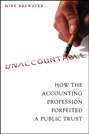 Unaccountable. How the Accounting Profession Forfeited a Public Trust