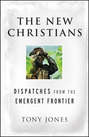 The New Christians. Dispatches from the Emergent Frontier