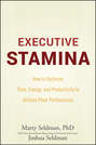 Executive Stamina. How to Optimize Time, Energy, and Productivity to Achieve Peak Performance