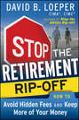 Stop the Retirement Rip-off. How to Avoid Hidden Fees and Keep More of Your Money