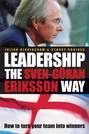 Leadership the Sven-Göran Eriksson Way. How to Turn Your Team Into Winners