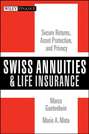 Swiss Annuities and Life Insurance. Secure Returns, Asset Protection, and Privacy