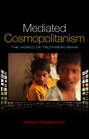 Mediated Cosmopolitanism. The World of Television News