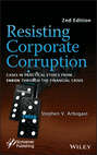 Resisting Corporate Corruption. Cases in Practical Ethics From Enron Through The Financial Crisis