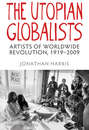 The Utopian Globalists. Artists of Worldwide Revolution, 1919 - 2009