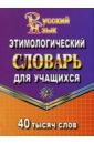 Этимологический словарь русского языка для учащихся. 40 000 слов