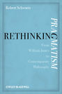 Rethinking Pragmatism. From William James to Contemporary Philosophy