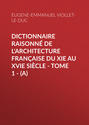 Dictionnaire raisonné de l'architecture française du XIe au XVIe siècle - Tome 1 - (A)