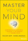 Master Your Mind. Counterintuitive Strategies to Refocus and Re-Energize Your Runaway Brain