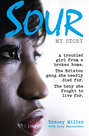 Sour: My Story: A troubled girl from a broken home. The Brixton gang she nearly died for. The baby she fought to live for.