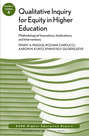 Qualitative Inquiry for Equity in Higher Education: Methodological Innovations, Implications, and Interventions. AEHE, Volume 37, Number 6