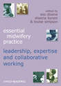 Essential Midwifery Practice. Expertise Leadership and Collaborative Working
