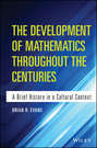 The Development of Mathematics Throughout the Centuries. A Brief History in a Cultural Context